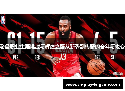 老詹职业生涯挑战与辉煌之路从新秀到传奇的奋斗与蜕变 老詹职业生涯挑战与辉煌之路从新秀到传奇的奋斗与蜕变