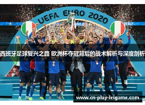 西班牙足球复兴之路 欧洲杯夺冠背后的战术解析与深度剖析 西班牙足球复兴之路 欧洲杯夺冠背后的战术解析与深度剖析