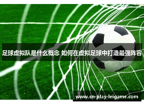足球虚拟队是什么概念 如何在虚拟足球中打造最强阵容