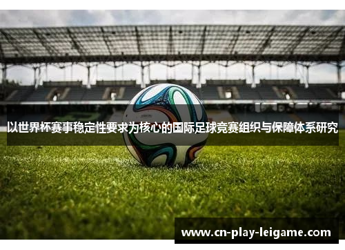 以世界杯赛事稳定性要求为核心的国际足球竞赛组织与保障体系研究 以世界杯赛事稳定性要求为核心的国际足球竞赛组织与保障体系研究