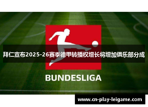 拜仁宣布2025-26赛季德甲转播权增长将增加俱乐部分成 拜仁宣布2025-26赛季德甲转播权增长将增加俱乐部分成