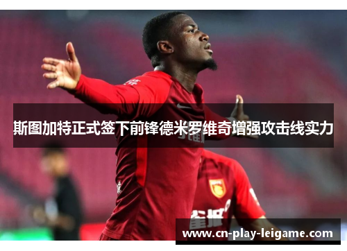 斯图加特正式签下前锋德米罗维奇增强攻击线实力 斯图加特正式签下前锋德米罗维奇增强攻击线实力