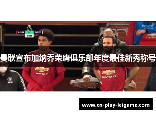 曼联宣布加纳乔荣膺俱乐部年度最佳新秀称号 曼联宣布加纳乔荣膺俱乐部年度最佳新秀称号