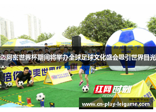 迈阿密世界杯期间将举办全球足球文化盛会吸引世界目光