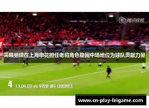 吴曦继续在上海申花担任老将角色稳固中场地位为球队贡献力量
